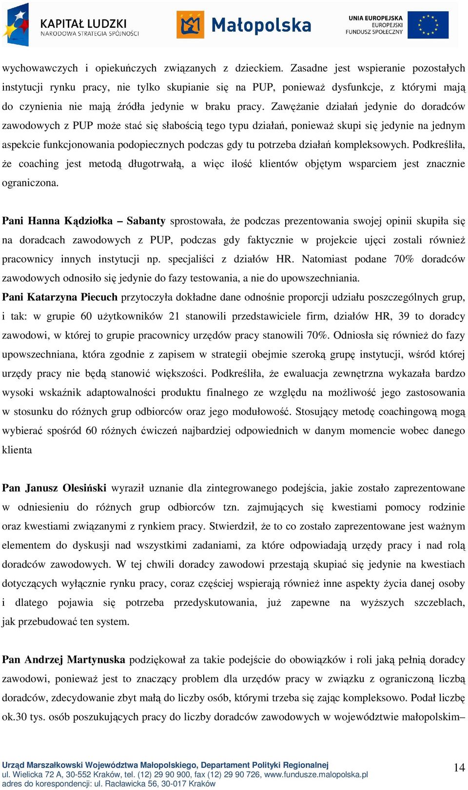 ZawęŜanie działań jedynie do doradców zawodowych z PUP moŝe stać się słabością tego typu działań, poniewaŝ skupi się jedynie na jednym aspekcie funkcjonowania podopiecznych podczas gdy tu potrzeba