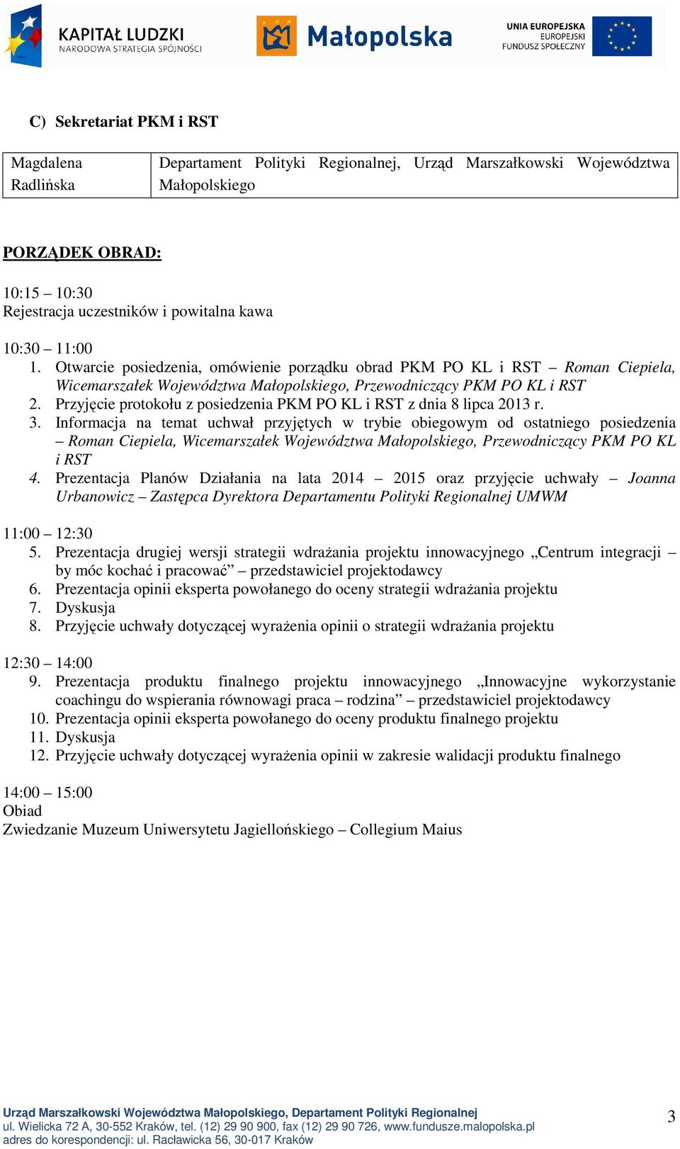 Przyjęcie protokołu z posiedzenia PKM PO KL i RST z dnia 8 lipca 2013 r. 3.