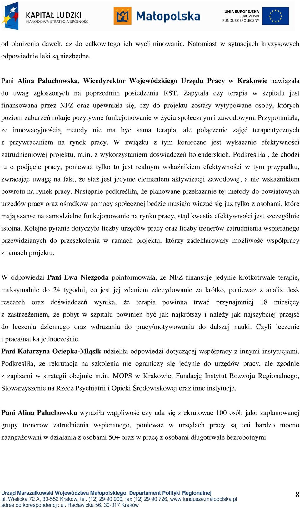 Zapytała czy terapia w szpitalu jest finansowana przez NFZ oraz upewniała się, czy do projektu zostały wytypowane osoby, których poziom zaburzeń rokuje pozytywne funkcjonowanie w Ŝyciu społecznym i