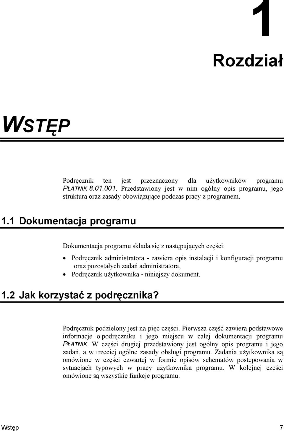 1 Dokumentacja programu Dokumentacja programu skada si z nastpuj%cych cz6ci: Podrcznik administratora - zawiera opis instalacji i konfiguracji programu oraz pozostaych zadai administratora, Podrcznik