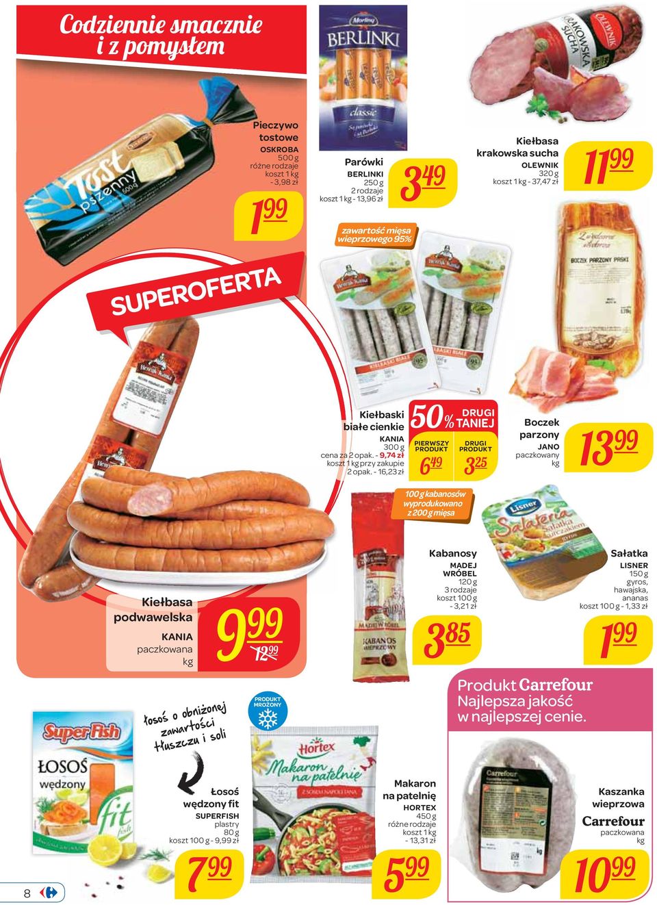 - 16,23 zł 6 49 3 25 100 g kabanosów wyprodukowano z 200 g mięsa Boczek parzony JANO paczkowany 13 Kiełbasa podwawelska KANIA paczkowana 9 łosoś o obniżonej zawartości tłuszczu i soli 12 MROŻONY