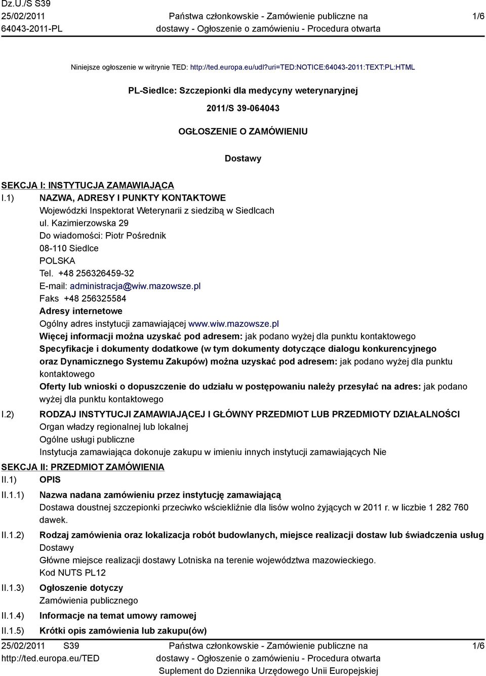 1) NAZWA, ADRESY I PUNKTY KONTAKTOWE Wojewódzki Inspektorat Weterynarii z siedzibą w Siedlcach ul. Kazimierzowska 29 Do wiadomości: Piotr Pośrednik 08-110 Siedlce POLSKA Tel.