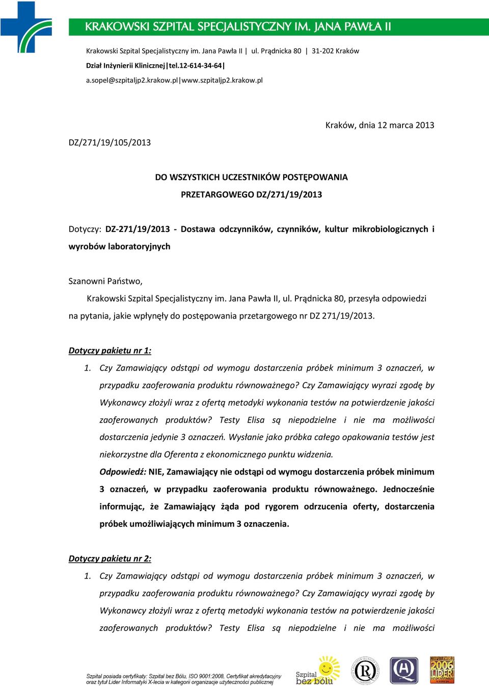 Prądnicka 80, przesyła odpowiedzi na pytania, jakie wpłynęły do postępowania przetargowego nr DZ 271/19/2013. Dotyczy pakietu nr 1: 1.