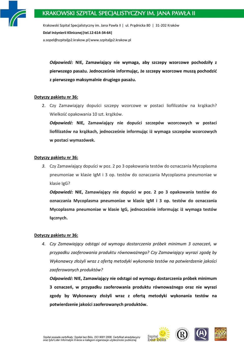 Odpowiedź: NIE, Zamawiający nie dopuści szczepów wzorcowych w postaci liofilizatów na krążkach, jednocześnie informując iż wymaga szczepów wzorcowych w postaci wymazówek. 3.