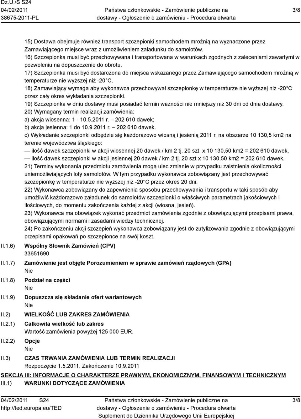 16) Szczepionka musi być przechowywana i transportowana w warunkach zgodnych z zaleceniami zawartymi w pozwoleniu na dopuszczenie do obrotu.