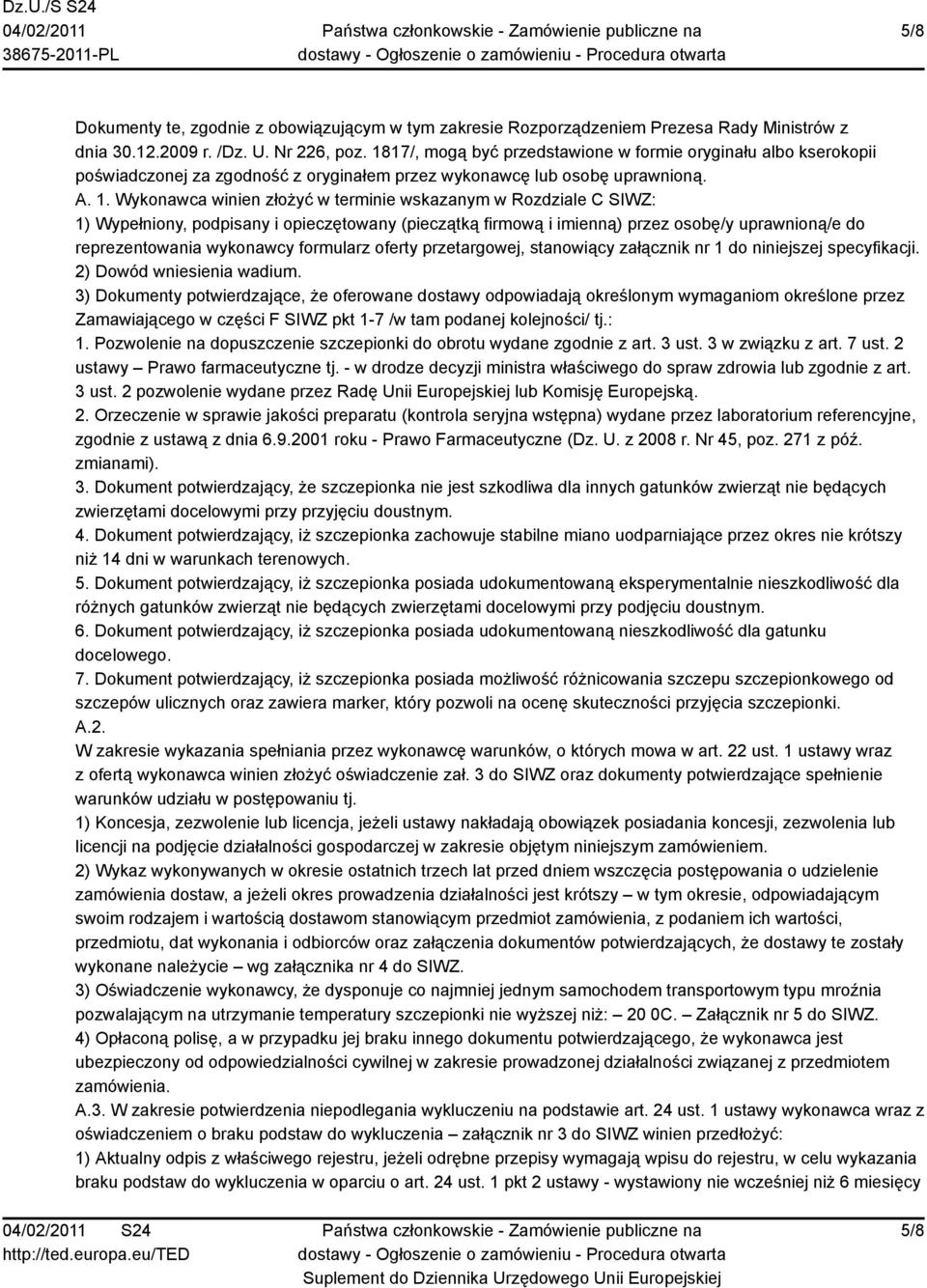 Wykonawca winien złożyć w terminie wskazanym w Rozdziale C SIWZ: 1) Wypełniony, podpisany i opieczętowany (pieczątką firmową i imienną) przez osobę/y uprawnioną/e do reprezentowania wykonawcy