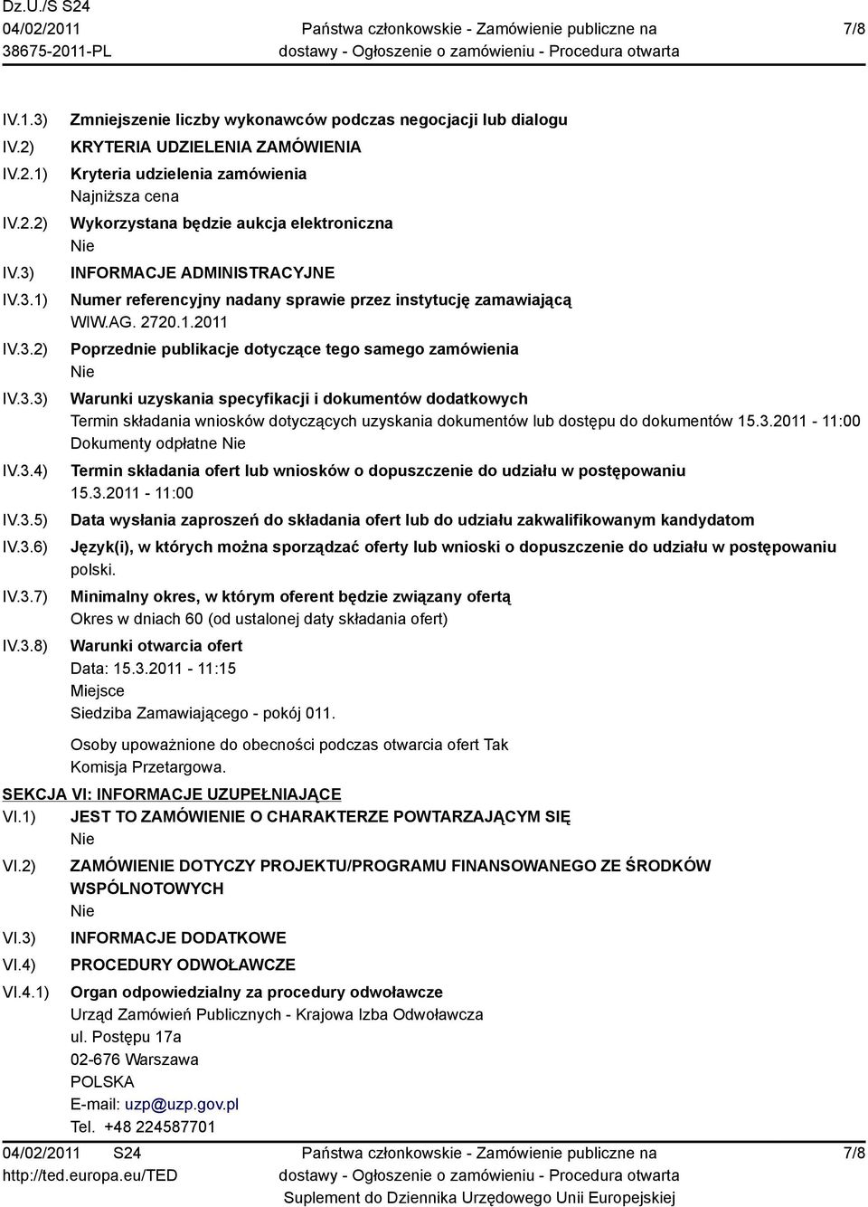 IV.3.1) IV.3.2) IV.3.3) IV.3.4) IV.3.5) IV.3.6) IV.3.7) IV.3.8) Zmniejszenie liczby wykonawców podczas negocjacji lub dialogu KRYTERIA UDZIELENIA ZAMÓWIENIA Kryteria udzielenia zamówienia Najniższa
