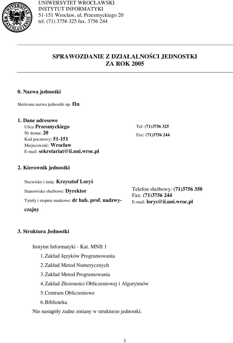 pl Tel: (71)3756 325 Fax: (71)3756 244 2. Kierownik jednostki Nazwisko i imi: Krzysztof Lory Stanowisko słubowe: Dyrektor Tytuły i stopnie naukowe: dr hab. prof.