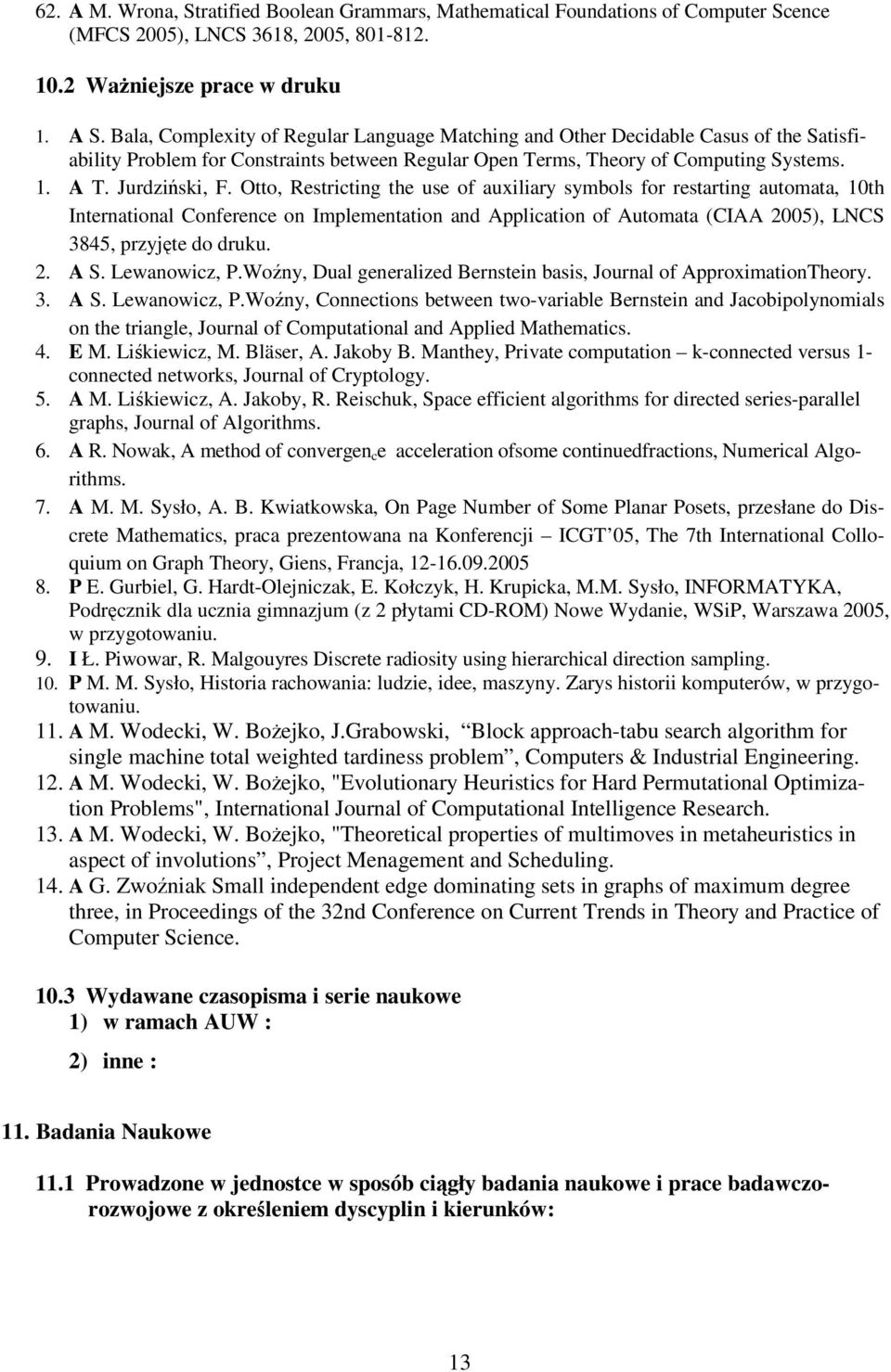 Otto, Restricting the use of auxiliary symbols for restarting automata, 10th International Conference on Implementation and Application of Automata (CIAA 2005), LNCS 3845, przyjte do druku. 2. A S.