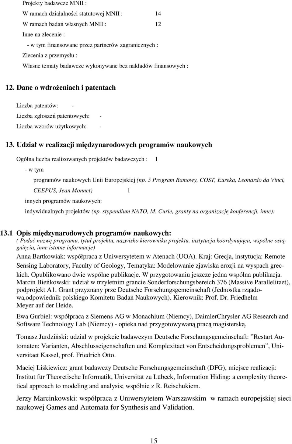 Udział w realizacji midzynarodowych programów naukowych Ogólna liczba realizowanych projektów badawczych : 1 - w tym programów naukowych Unii Europejskiej (np.