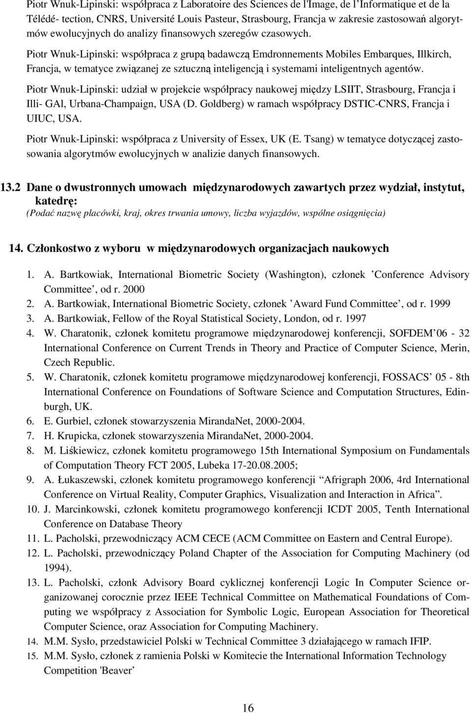 Piotr Wnuk-Lipinski: współpraca z grup badawcz Emdronnements Mobiles Embarques, Illkirch, Francja, w tematyce zwizanej ze sztuczn inteligencj i systemami inteligentnych agentów.