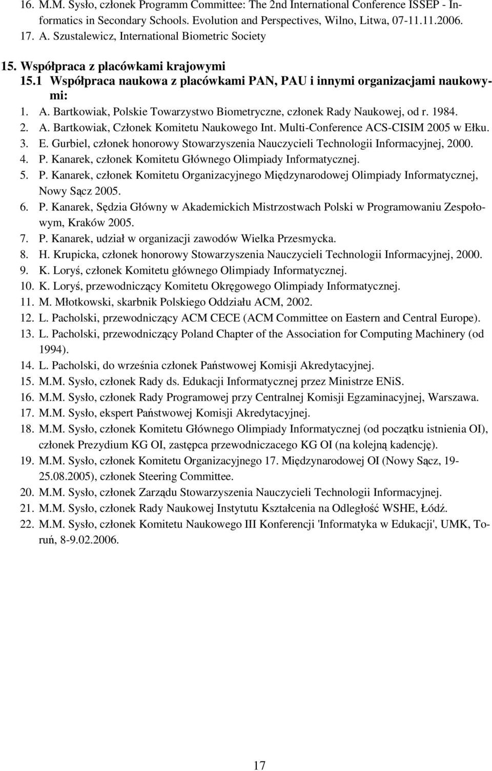 Bartkowiak, Polskie Towarzystwo Biometryczne, członek Rady Naukowej, od r. 1984. 2. A. Bartkowiak, Członek Komitetu Naukowego Int. Multi-Conference ACS-CISIM 2005 w Eł