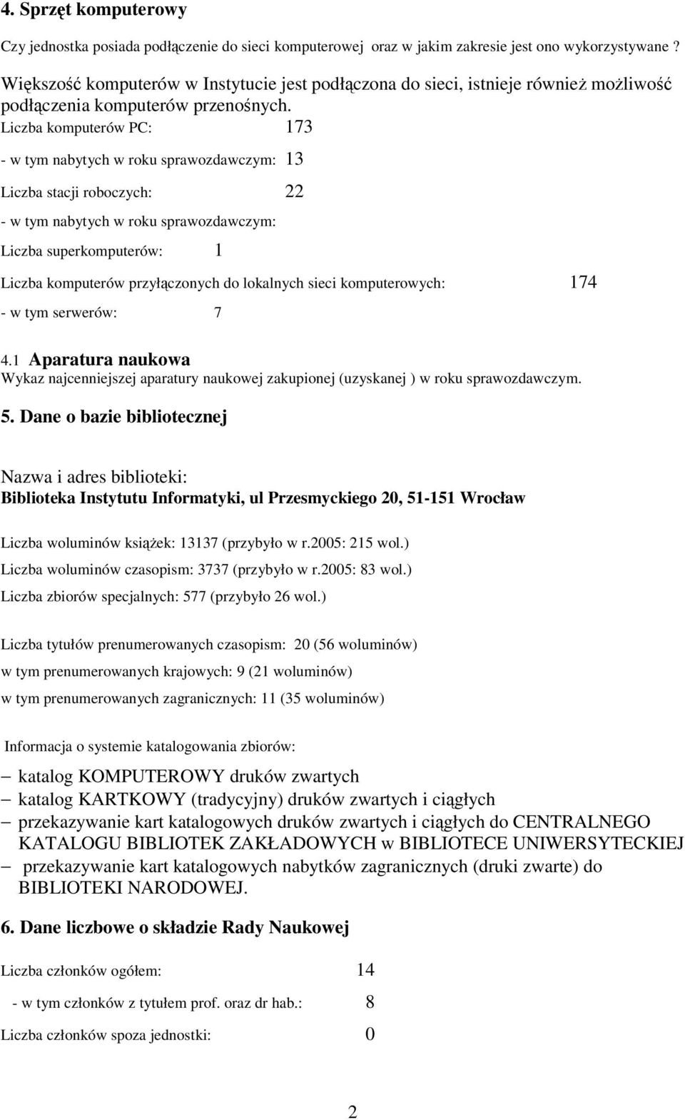 Liczba komputerów PC: 173 - w tym nabytych w roku sprawozdawczym: 13 Liczba stacji roboczych: 22 - w tym nabytych w roku sprawozdawczym: Liczba superkomputerów: 1 Liczba komputerów przyłczonych do