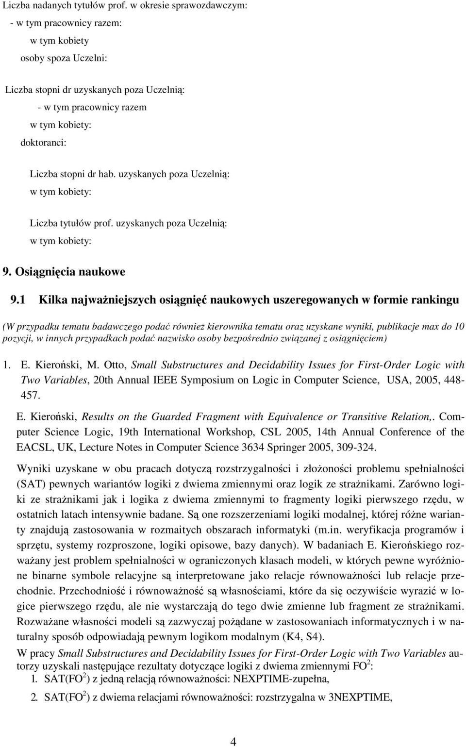 hab. uzyskanych poza Uczelni: w tym kobiety: Liczba tytułów prof. uzyskanych poza Uczelni: w tym kobiety: 9. Osignicia naukowe 9.