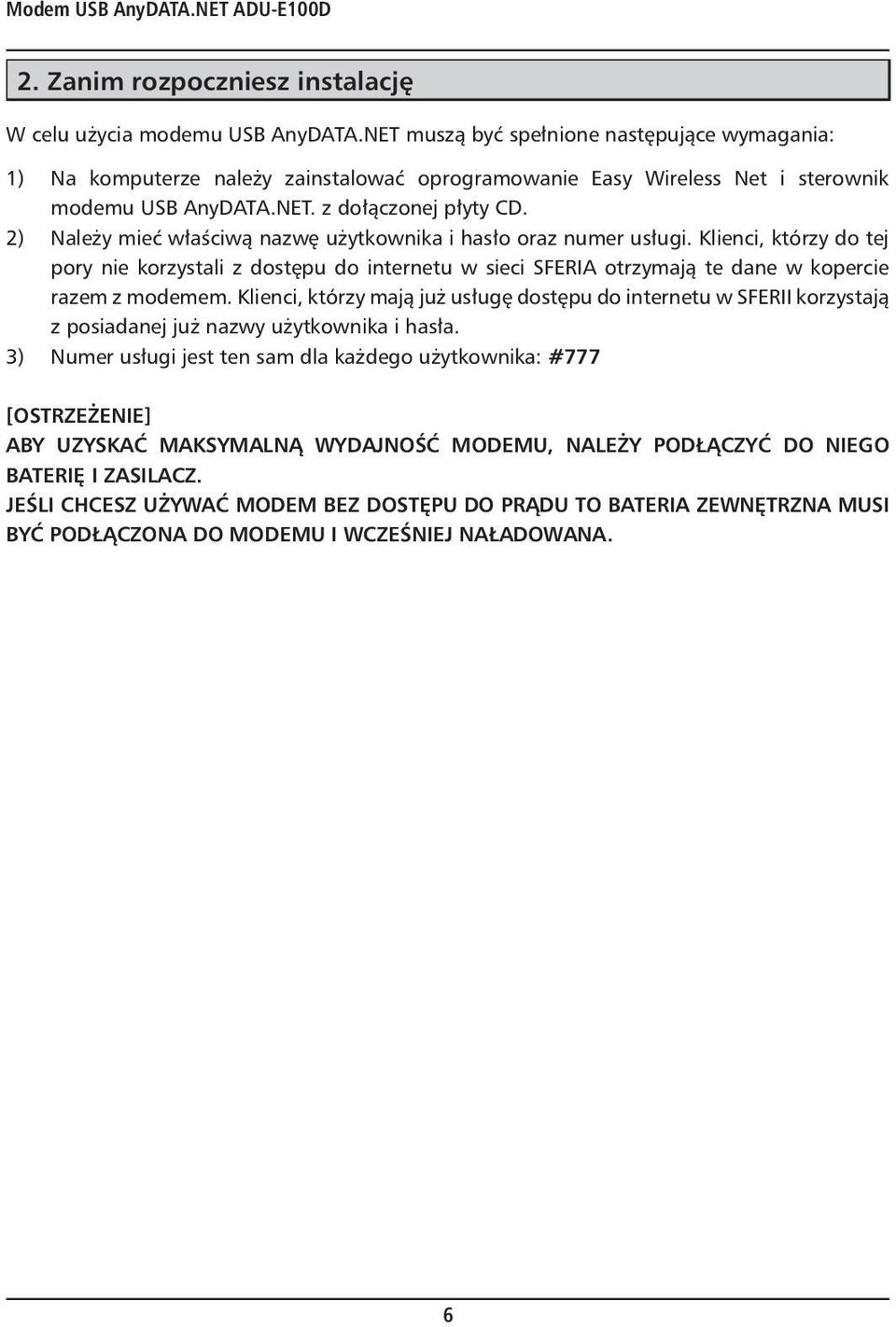 2) Należy mieć właściwą nazwę użytkownika i hasło oraz numer usługi. Klienci, którzy do tej pory nie korzystali z dostępu do internetu w sieci SFERIA otrzymają te dane w kopercie razem z modemem.