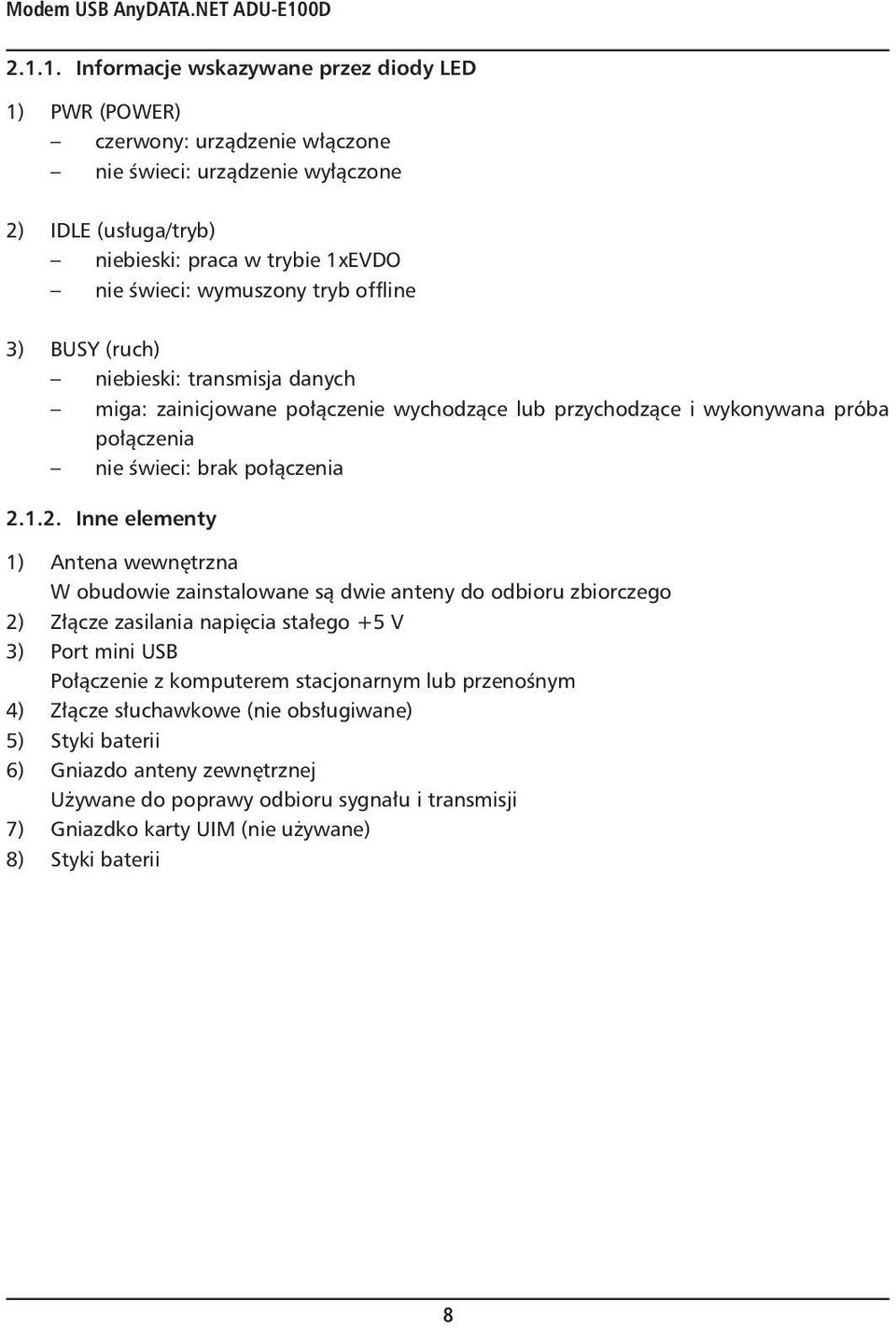 1. Informacje wskazywane przez diody LED 1) PWR (POWER) czerwony: urządzenie włączone nie świeci: urządzenie wyłączone 2) IDLE (usługa/tryb) niebieski: praca w trybie 1xEVDO nie świeci: wymuszony