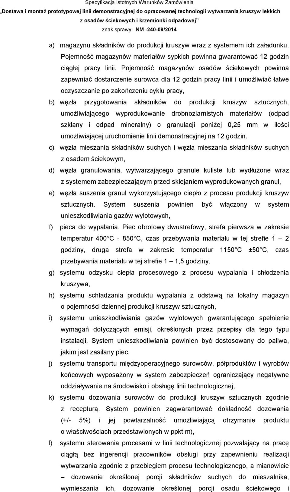 produkcji kruszyw sztucznych, umożliwiającego wyprodukowanie drobnoziarnistych materiałów (odpad szklany i odpad mineralny) o granulacji poniżej 0,25 mm w ilości umożliwiającej uruchomienie linii