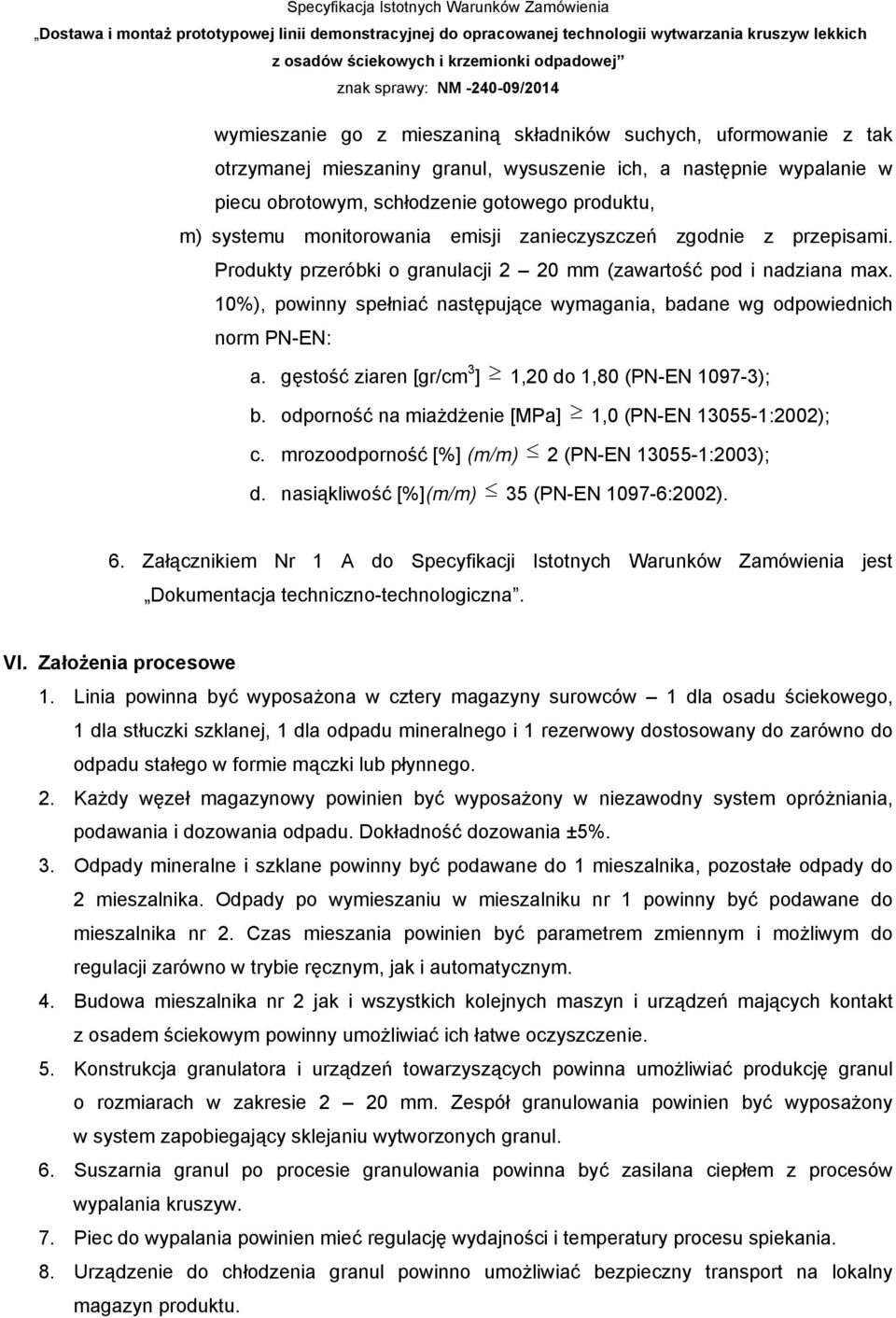 10%), powinny spełniać następujące wymagania, badane wg odpowiednich norm PN-EN: a. gęstość ziaren [gr/cm 3 ] 1,20 do 1,80 (PN-EN 1097-3); b. odporność na miażdżenie [MPa] 1,0 (PN-EN 13055-1:2002); c.