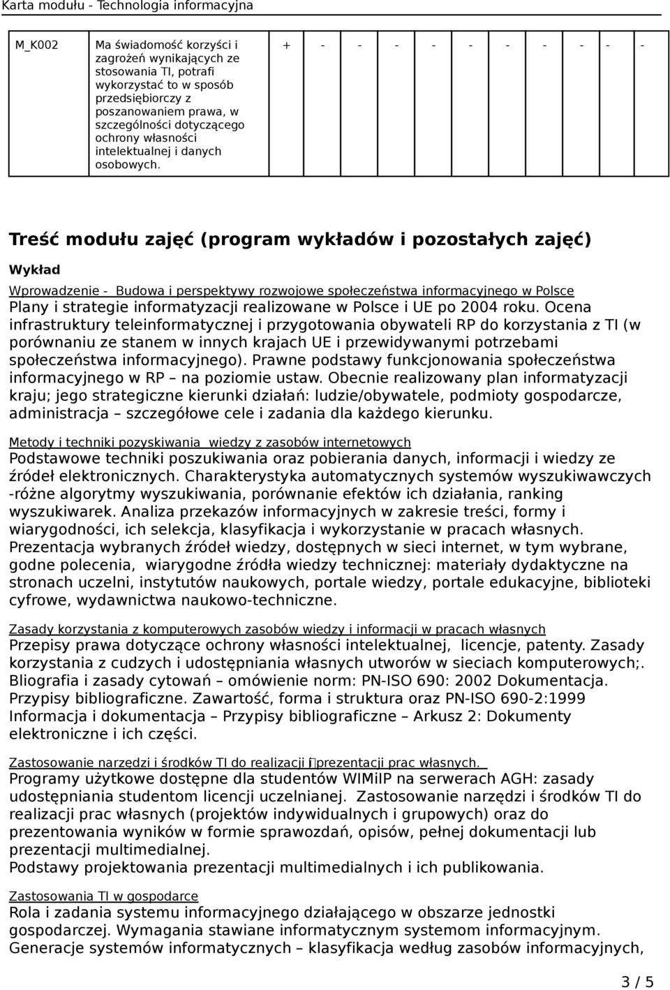 + - - - - - - - - - - Treść modułu zajęć (program wykładów i pozostałych zajęć) Wykład Wprowadzenie - Budowa i perspektywy rozwojowe społeczeństwa informacyjnego w Polsce Plany i strategie