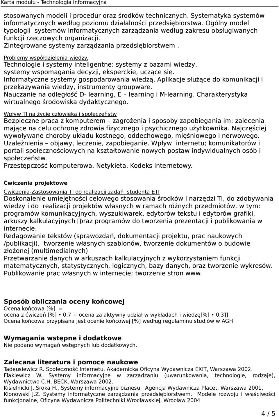 Problemy współdzielenia wiedzy. Technologie i systemy inteligentne: systemy z bazami wiedzy, systemy wspomagania decyzji, eksperckie, uczące się. Informatyczne systemy gospodarowania wiedzą.