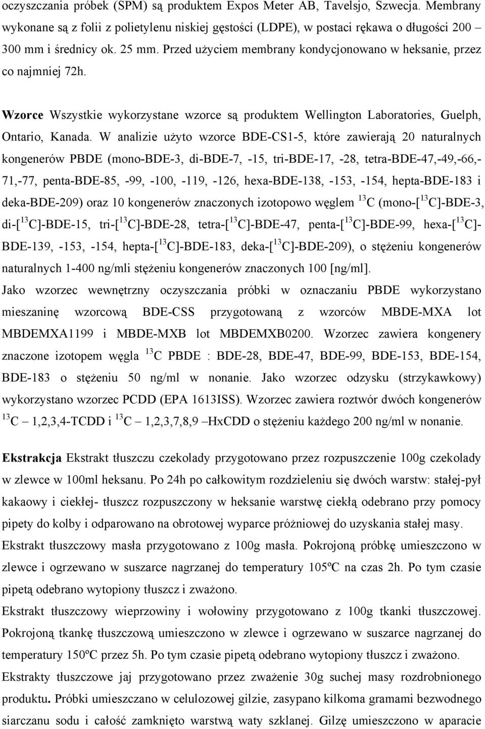 W analizie użyto wzorce BDE-CS1-5, które zawierają 20 naturalnych kongenerów PBDE (mono-bde-3, di-bde-7, -15, tri-bde-17, -28, tetra-bde-47,-49,-66,- 71,-77, penta-bde-85, -99, -100, -119, -126,