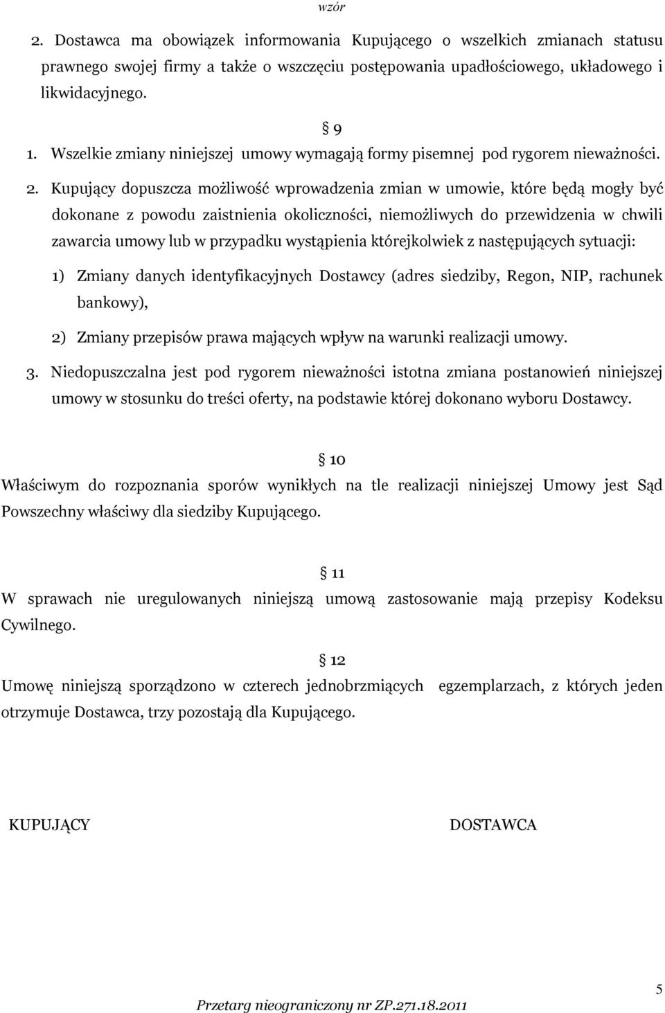 Kupujący dopuszcza możliwość wprowadzenia zmian w umowie, które będą mogły być dokonane z powodu zaistnienia okoliczności, niemożliwych do przewidzenia w chwili zawarcia umowy lub w przypadku