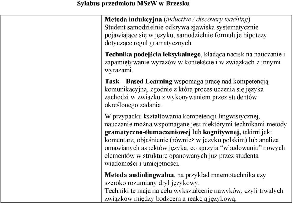 Task Based Learning wspomaga pracę nad kompetencją komunikacyjną, zgodnie z którą proces uczenia się języka zachodzi w związku z wykonywaniem przez studentów określonego zadania.