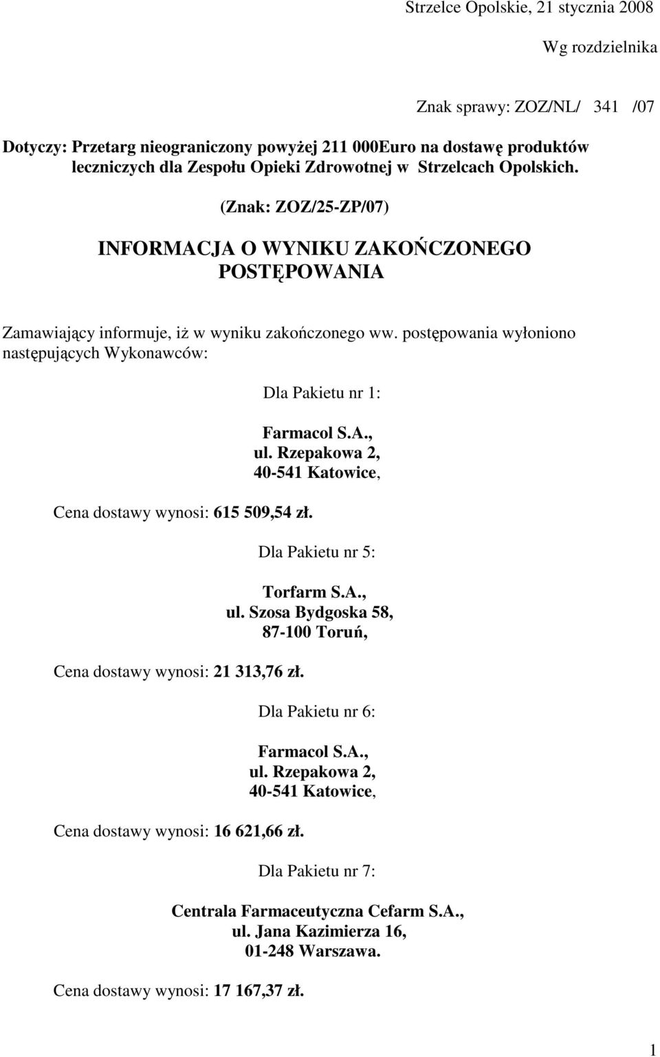 (Znak: ZOZ/25-ZP/07) INFORMACJA O WYNIKU ZAKOŃCZONEGO POSTĘPOWANIA Zamawiający informuje, iŝ w wyniku zakończonego ww.