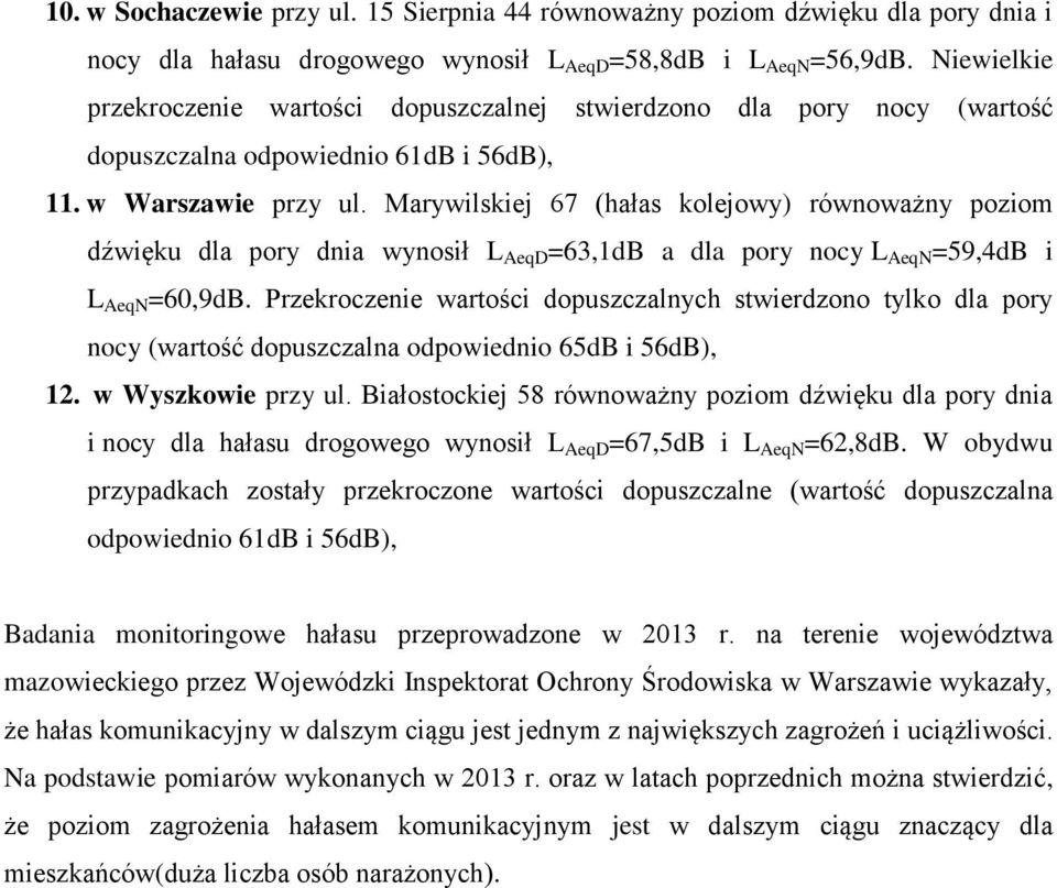 Marywilskiej 67 (hałas kolejowy) równoważny poziom dźwięku dla pory dnia wynosił L AeqD =63,1dB a dla pory nocy L AeqN =59,4dB i L AeqN =60,9dB.