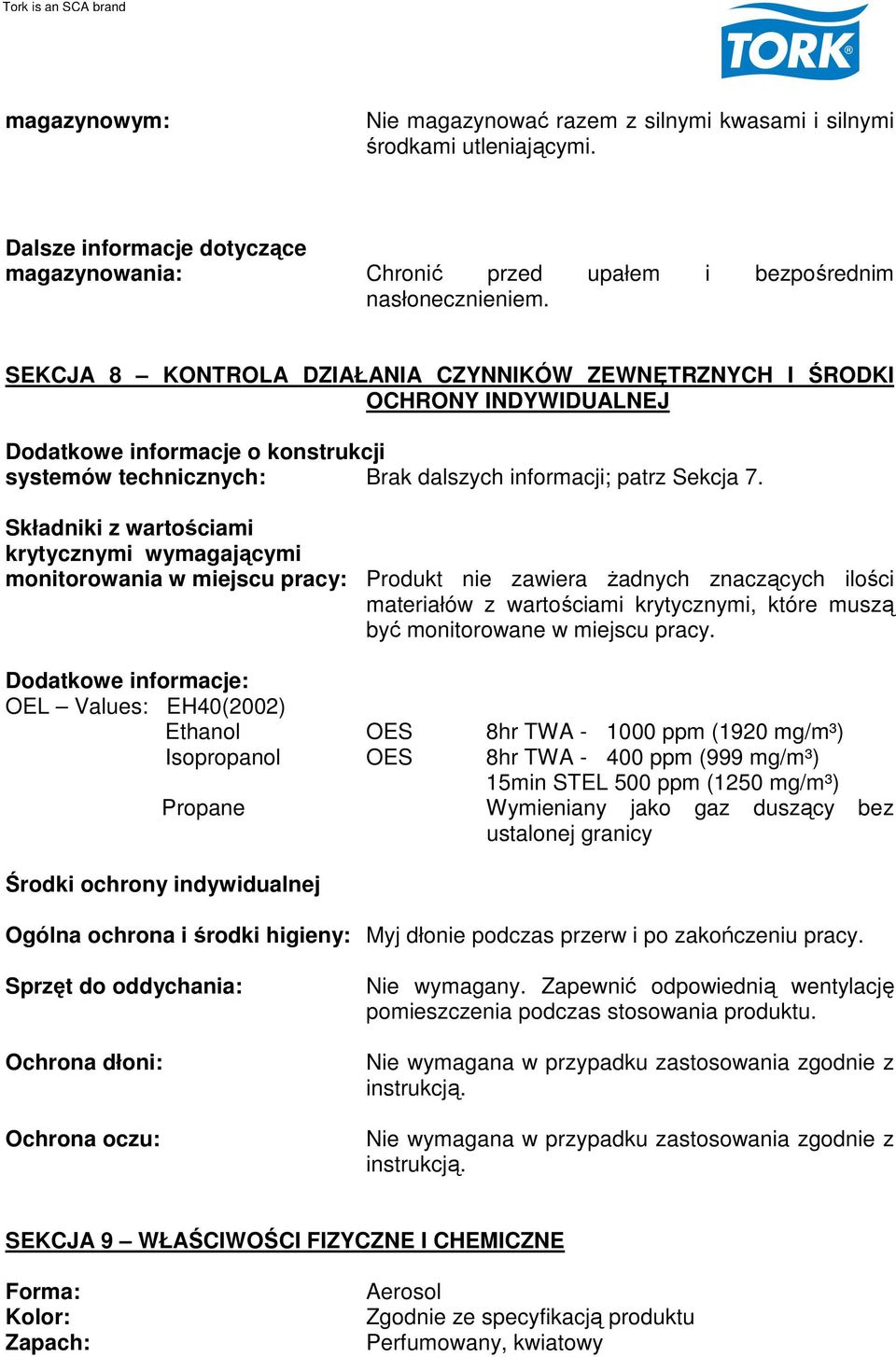 Składniki z wartościami krytycznymi wymagającymi monitorowania w miejscu pracy: Produkt nie zawiera żadnych znaczących ilości materiałów z wartościami krytycznymi, które muszą być monitorowane w