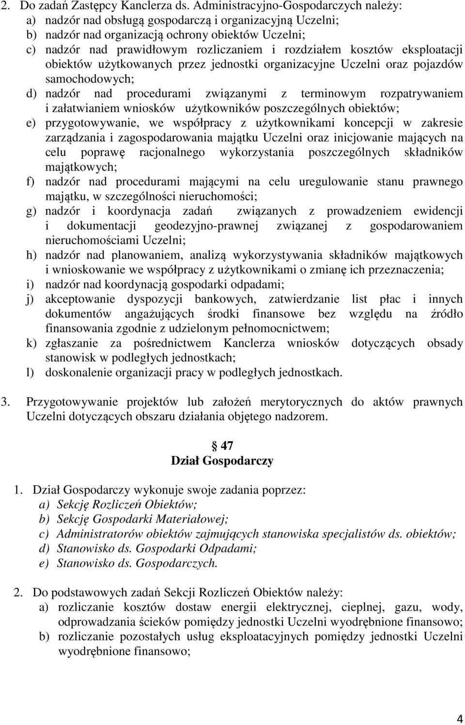 rozdziałem kosztów eksploatacji obiektów użytkowanych przez jednostki organizacyjne Uczelni oraz pojazdów samochodowych; d) nadzór nad procedurami związanymi z terminowym rozpatrywaniem i