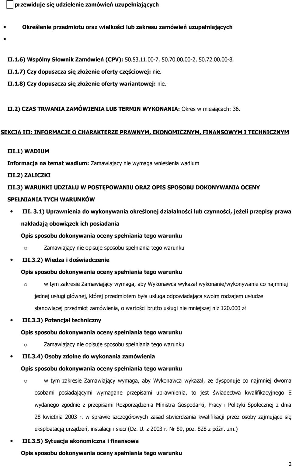 SEKCJA III: INFORMACJE O CHARAKTERZE PRAWNYM, EKONOMICZNYM, FINANSOWYM I TECHNICZNYM III.1) WADIUM Infrmacja na temat wadium: Zamawiający nie wymaga wniesienia wadium III.2) ZALICZKI III.