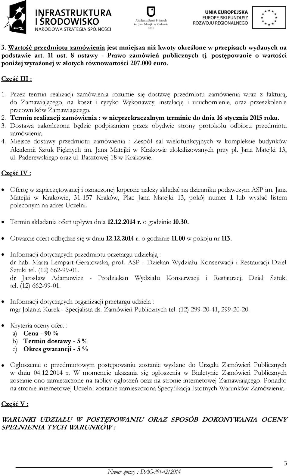 Przez termin realizacji zamówienia rozumie się dostawę przedmiotu zamówienia wraz z fakturą, do Zamawiającego, na koszt i ryzyko Wykonawcy, instalację i uruchomienie, oraz przeszkolenie pracowników