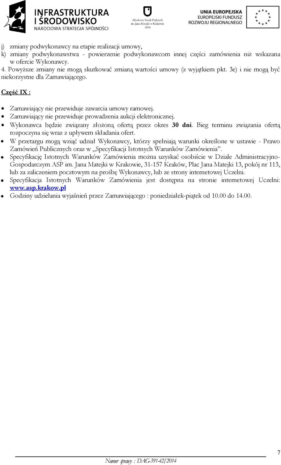 Zamawiający nie przewiduje prowadzenia aukcji elektronicznej. Wykonawca będzie związany złożoną ofertą przez okres 30 dni. Bieg terminu związania ofertą rozpoczyna się wraz z upływem składania ofert.