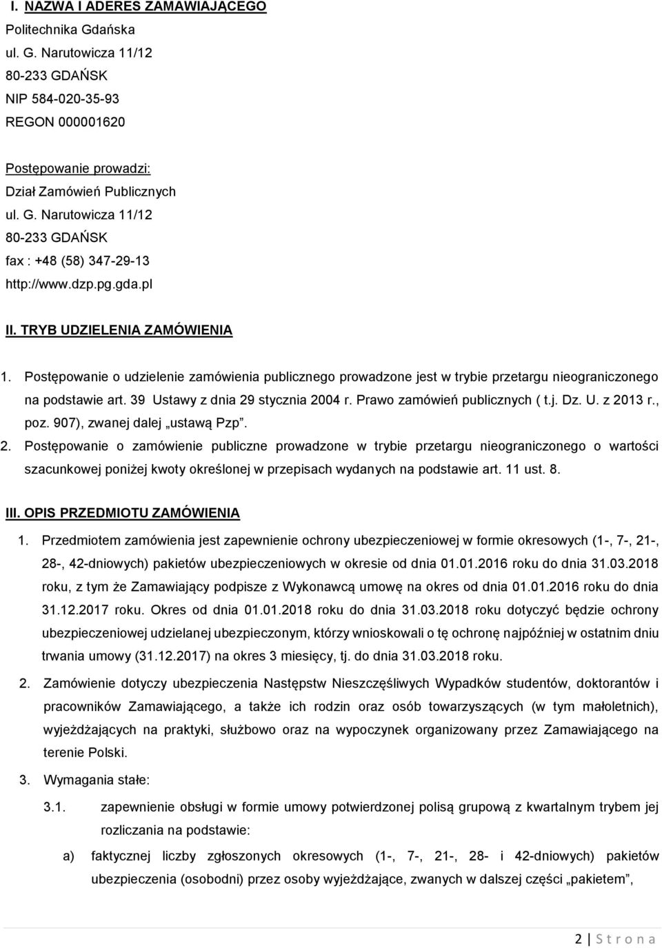 39 Ustawy z dnia 29 stycznia 2004 r. Prawo zamówień publicznych ( t.j. Dz. U. z 2013 r., poz. 907), zwanej dalej ustawą Pzp. 2. Postępowanie o zamówienie publiczne prowadzone w trybie przetargu nieograniczonego o wartości szacunkowej poniżej kwoty określonej w przepisach wydanych na podstawie art.