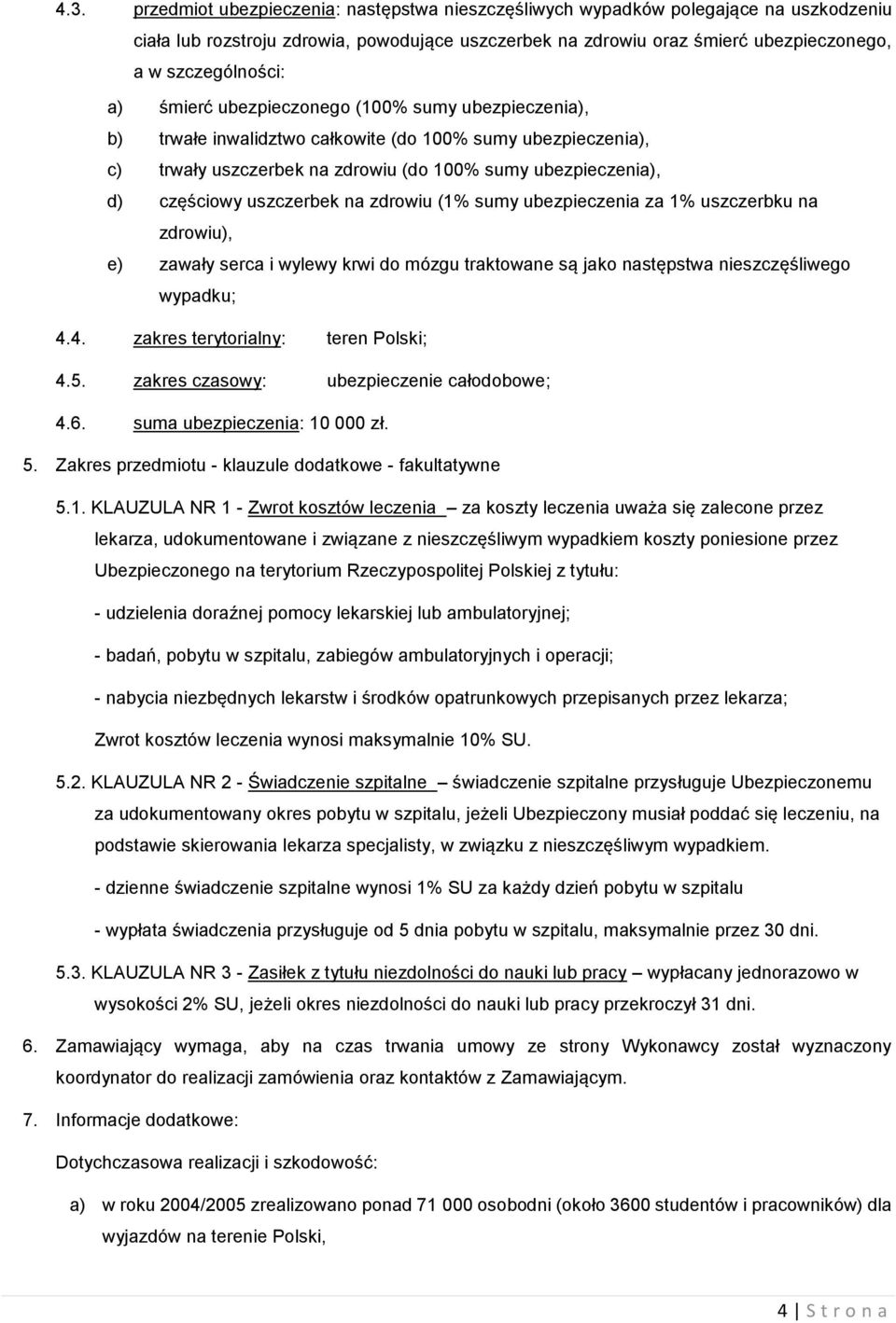 częściowy uszczerbek na zdrowiu (1% sumy ubezpieczenia za 1% uszczerbku na zdrowiu), e) zawały serca i wylewy krwi do mózgu traktowane są jako następstwa nieszczęśliwego wypadku; 4.
