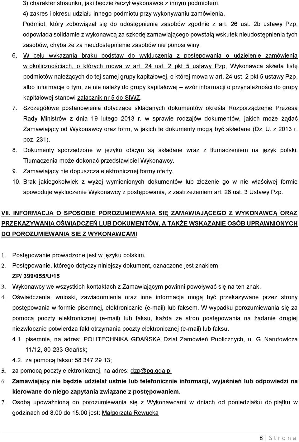 2b ustawy Pzp, odpowiada solidarnie z wykonawcą za szkodę zamawiającego powstałą wskutek nieudostępnienia tych zasobów, chyba że za nieudostępnienie zasobów nie ponosi winy. 6.