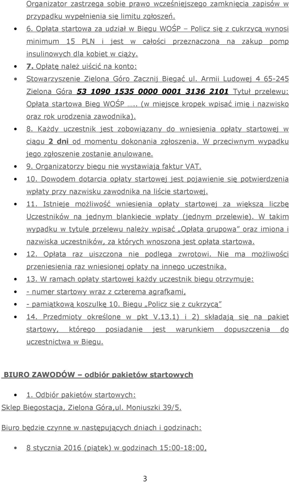 Opłatę należ uiścić na konto: Stowarzyszenie Zielona Góro Zacznij Biegać ul. Armii Ludowej 4 65-245 Zielona Góra 53 1090 1535 0000 0001 3136 2101 Tytuł przelewu: Opłata startowa Bieg WOŚP.