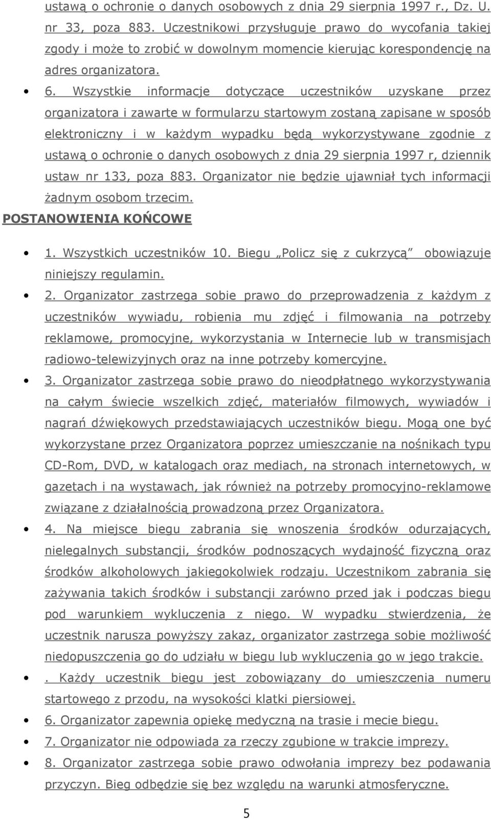 Wszystkie informacje dotyczące uczestników uzyskane przez organizatora i zawarte w formularzu startowym zostaną zapisane w sposób elektroniczny i w każdym wypadku będą wykorzystywane zgodnie z ustawą