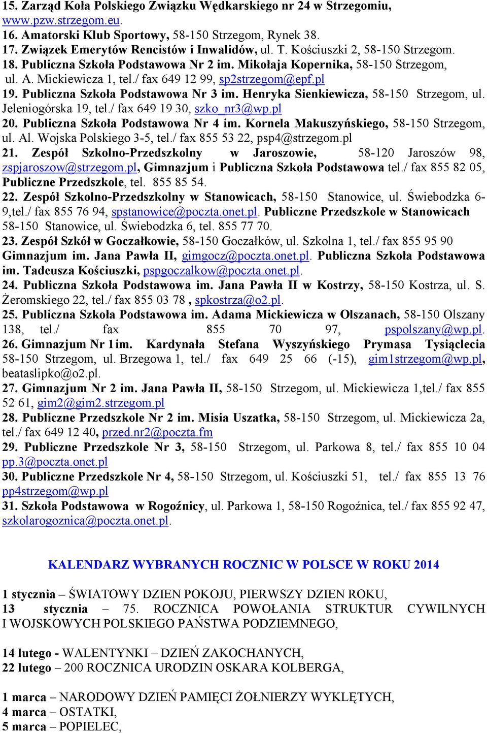 Henryka Sienkiewicza, 58-150, ul. Jeleniogórska 19, tel./ fax 649 19 30, szko_nr3@wp.pl 20. Publiczna Szkoła Podstawowa Nr 4 im. Kornela Makuszyńskiego, 58-150, ul. Al. Wojska Polskiego 3-5, tel.