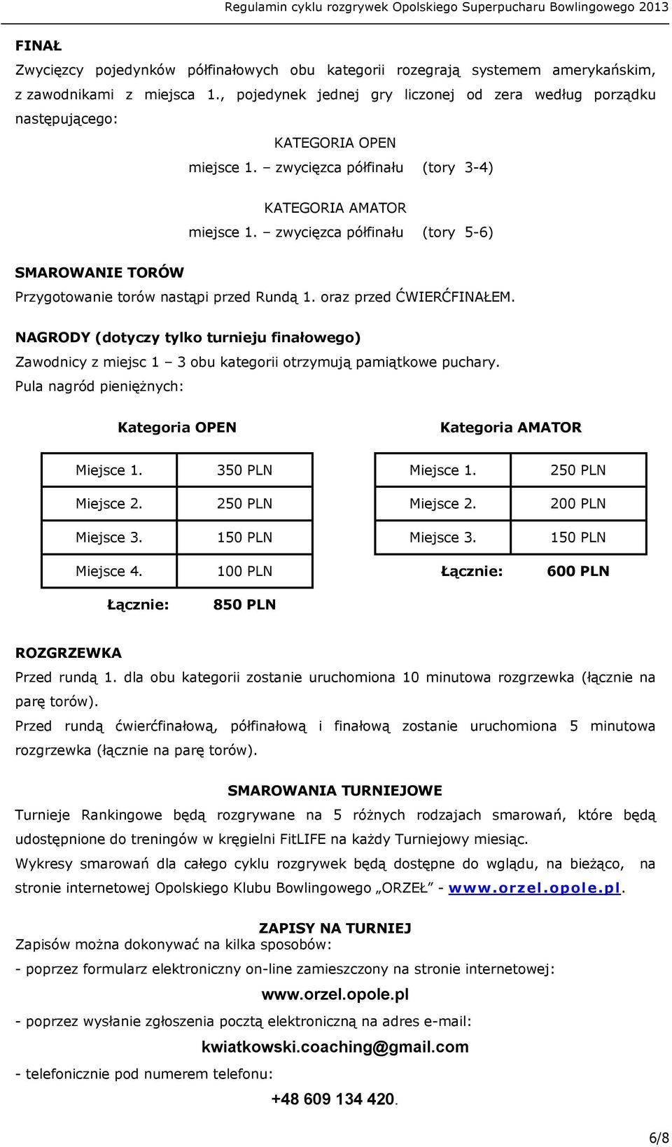 NAGRODY (dotyczy tylko turnieju finałowego) Zawodnicy z miejsc 1 3 obu kategorii otrzymują pamiątkowe puchary. Pula nagród pieniężnych: Kategoria OPEN Kategoria AMATOR Miejsce 1. 350 PLN Miejsce 1.