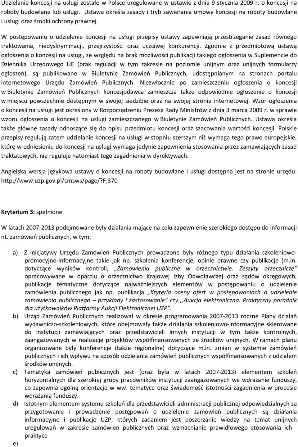 W postępowaniu o udzielenie koncesji na usługi przepisy ustawy zapewniają przestrzeganie zasad równego traktowania, niedyskryminacji, przejrzystości oraz uczciwej konkurencji.