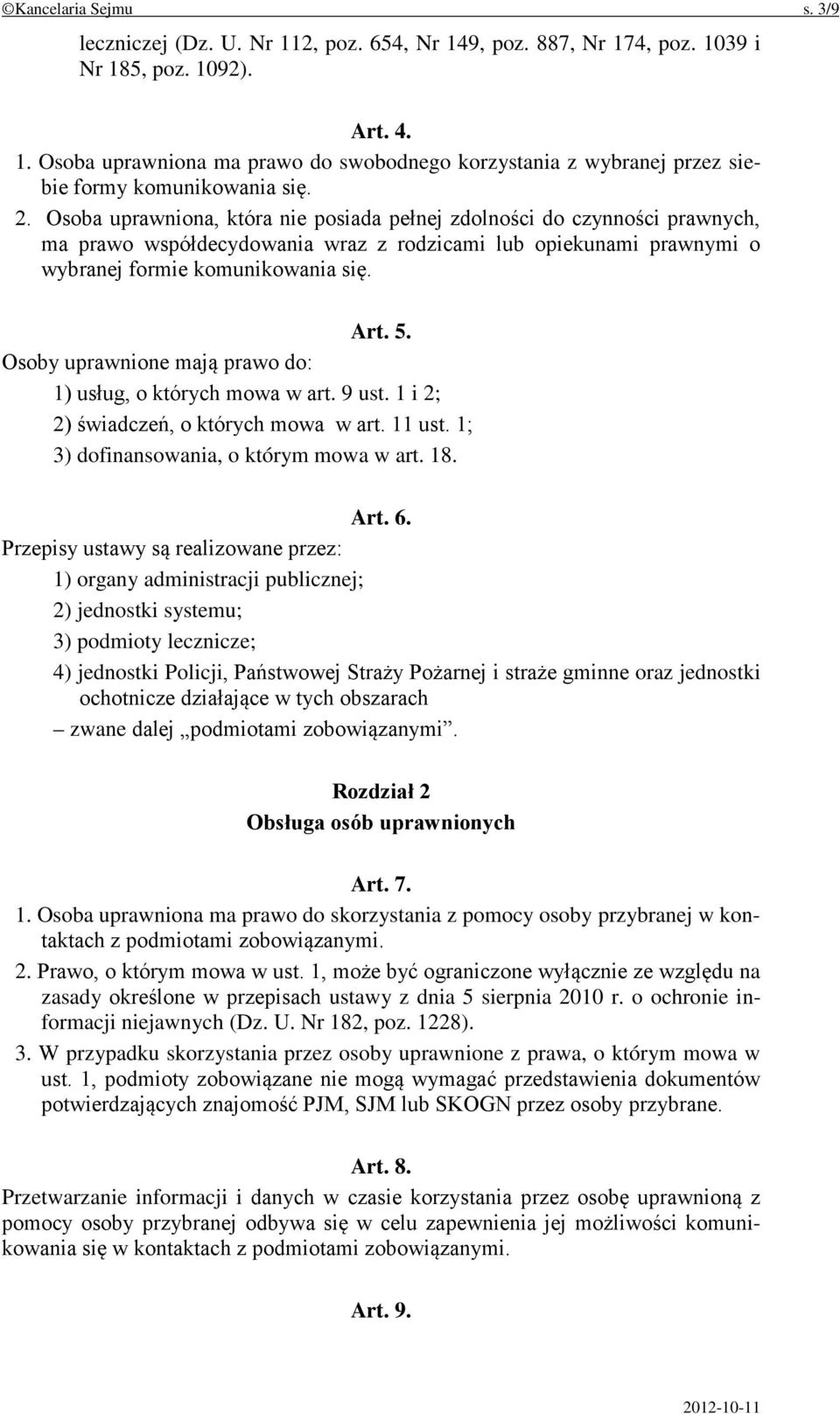 Osoby uprawnione mają prawo do: 1) usług, o których mowa w art. 9 ust. 1 i 2; 2) świadczeń, o których mowa w art. 11 ust. 1; 3) dofinansowania, o którym mowa w art. 18. Art. 6.