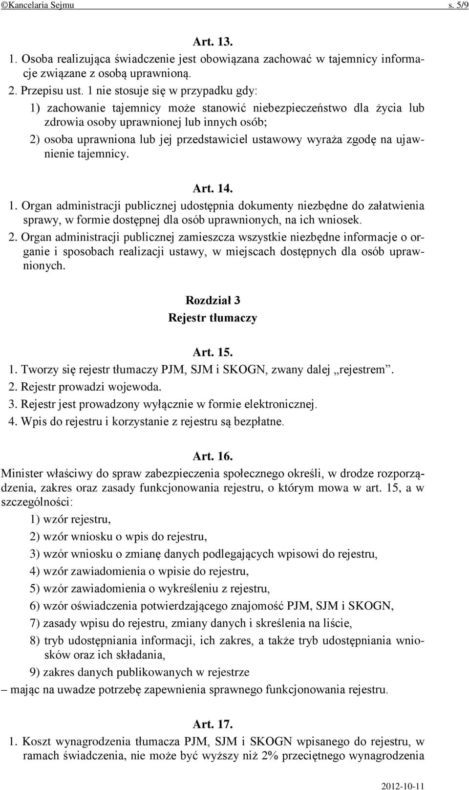 wyraża zgodę na ujawnienie tajemnicy. Art. 14. 1. Organ administracji publicznej udostępnia dokumenty niezbędne do załatwienia sprawy, w formie dostępnej dla osób uprawnionych, na ich wniosek. 2.