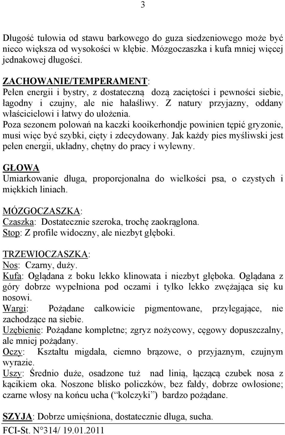 Poza sezonem polowań na kaczki kooikerhondje powinien tępić gryzonie, musi więc być szybki, cięty i zdecydowany. Jak każdy pies myśliwski jest pełen energii, układny, chętny do pracy i wylewny.