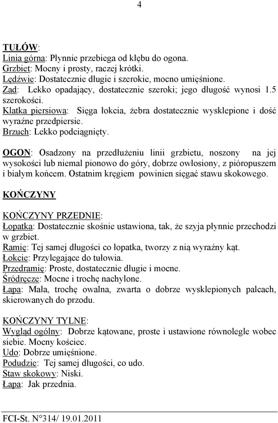 OGON: Osadzony na przedłużeniu linii grzbietu, noszony na jej wysokości lub niemal pionowo do góry, dobrze owłosiony, z pióropuszem i białym końcem. Ostatnim kręgiem powinien sięgać stawu skokowego.