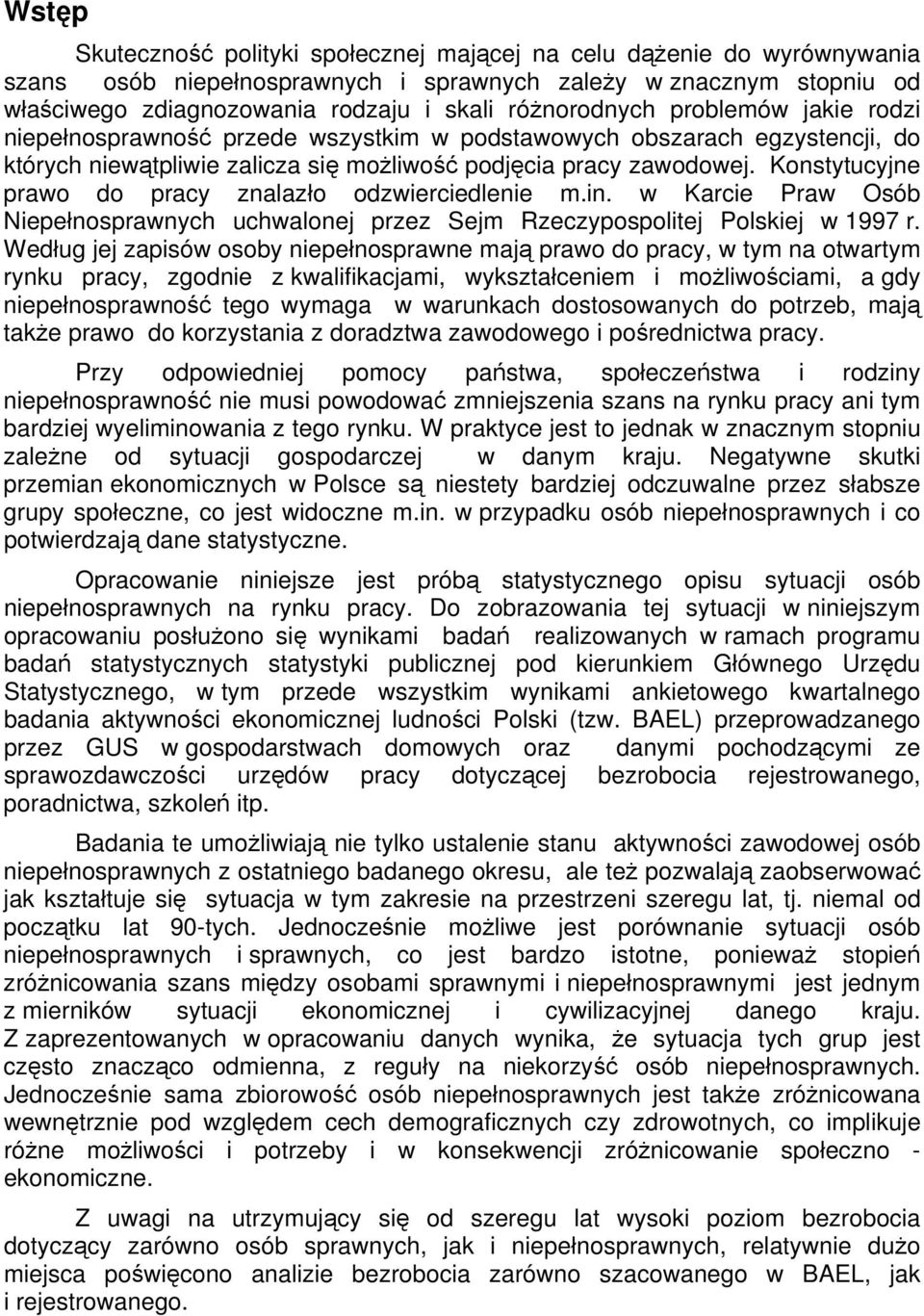 Konstytucyjne prawo do pracy znalazło odzwierciedlenie m.in. w Karcie Praw Osób Niepełnosprawnych uchwalonej przez Sejm Rzeczypospolitej Polskiej w 1997 r.