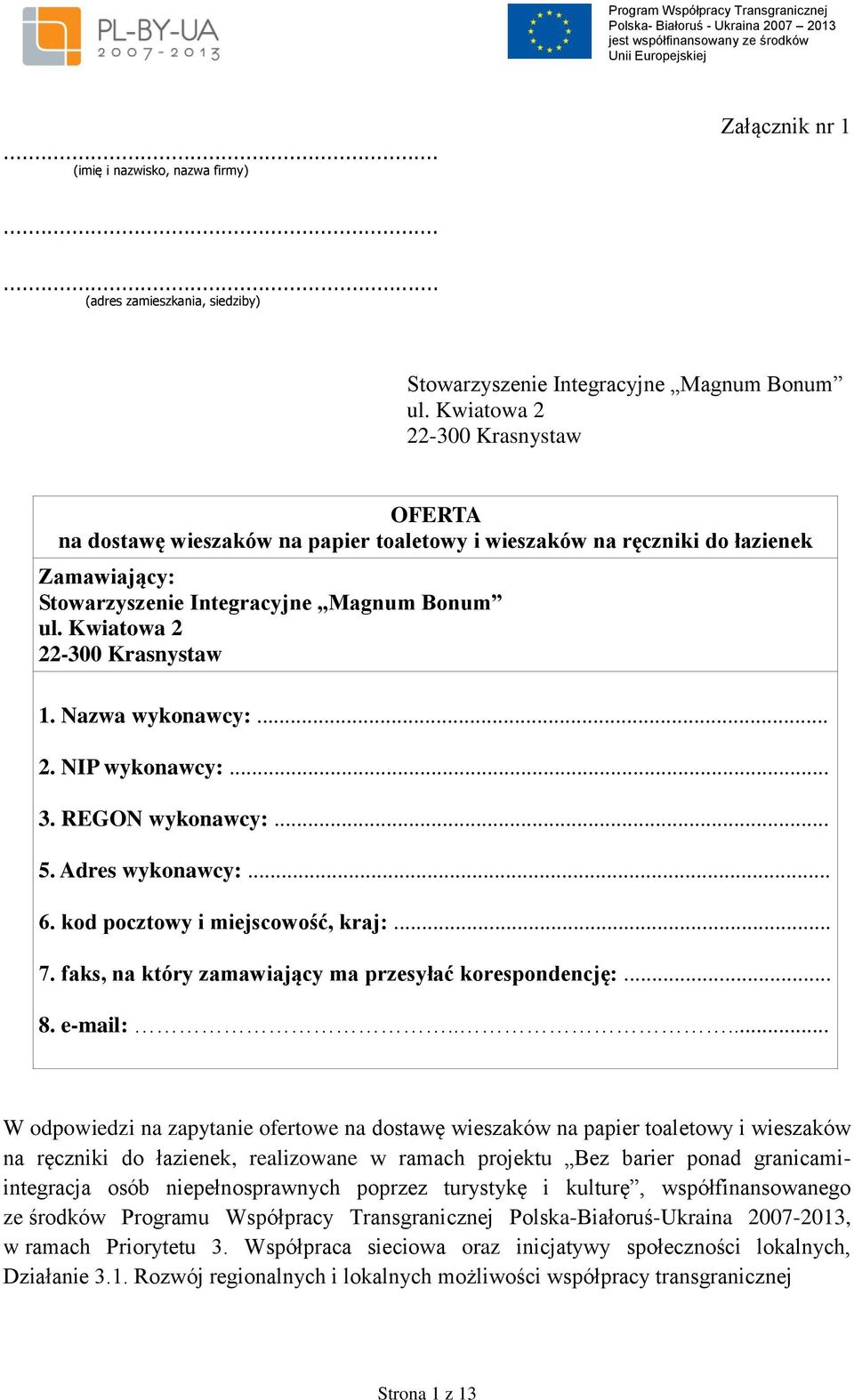 Kwiatowa 2 22-300 Krasnystaw 1. Nazwa wykonawcy:... 2. NIP wykonawcy:... 3. REGON wykonawcy:... 5. Adres wykonawcy:... 6. kod pocztowy i miejscowość, kraj:... 7.