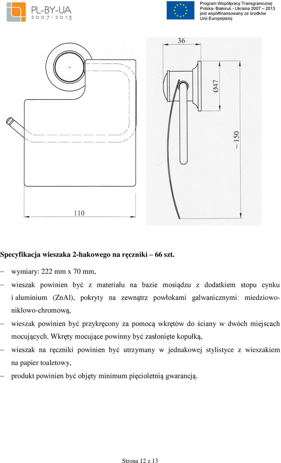 powłokami galwanicznymi: miedziowoniklowo-chromową, wieszak powinien być przykręcony za pomocą wkrętów do ściany w dwóch miejscach