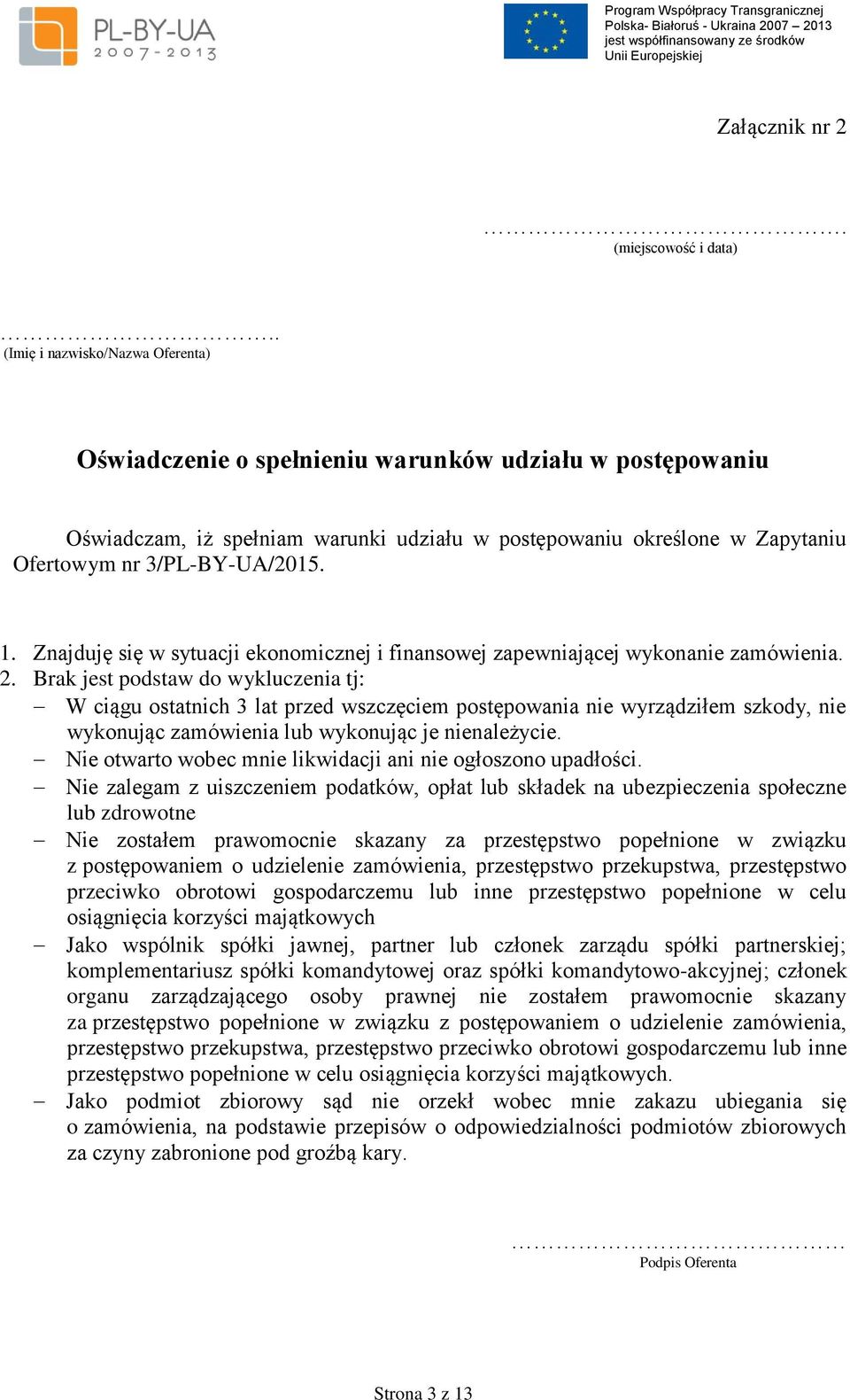 1. Znajduję się w sytuacji ekonomicznej i finansowej zapewniającej wykonanie zamówienia. 2.